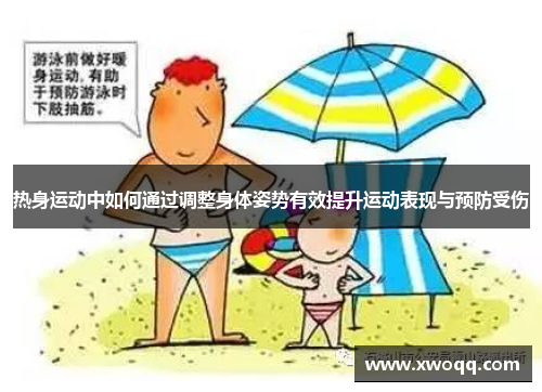 热身运动中如何通过调整身体姿势有效提升运动表现与预防受伤